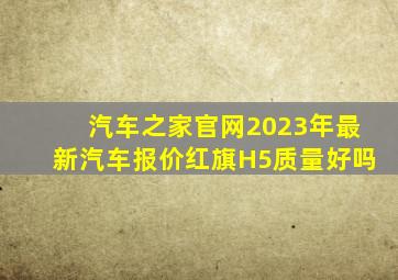 汽车之家官网2023年最新汽车报价红旗H5质量好吗