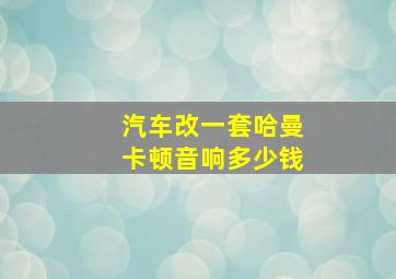 汽车改一套哈曼卡顿音响多少钱