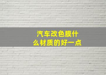 汽车改色膜什么材质的好一点