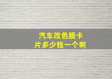 汽车改色膜卡片多少钱一个啊