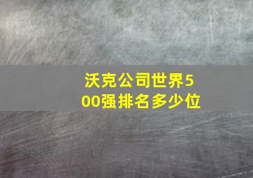 沃克公司世界500强排名多少位