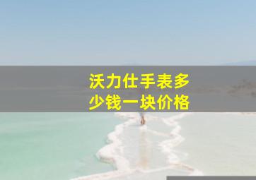 沃力仕手表多少钱一块价格