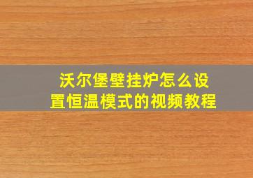 沃尔堡壁挂炉怎么设置恒温模式的视频教程