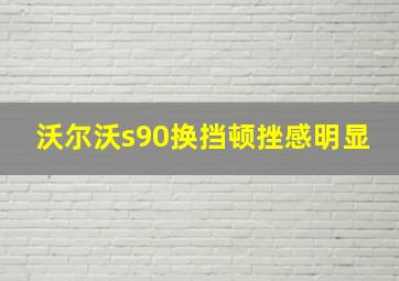 沃尔沃s90换挡顿挫感明显