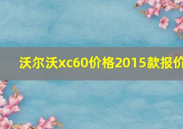 沃尔沃xc60价格2015款报价