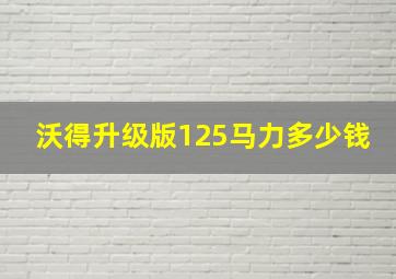 沃得升级版125马力多少钱