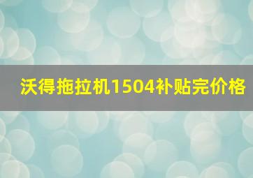 沃得拖拉机1504补贴完价格