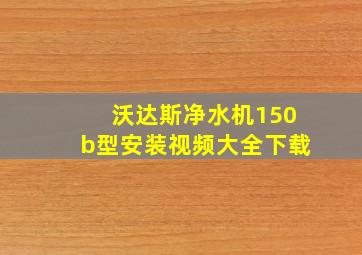 沃达斯净水机150b型安装视频大全下载