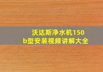 沃达斯净水机150b型安装视频讲解大全