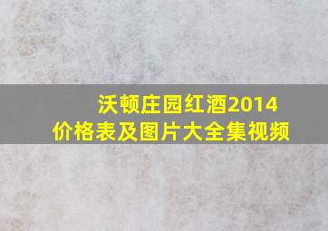 沃顿庄园红酒2014价格表及图片大全集视频