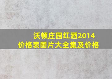 沃顿庄园红酒2014价格表图片大全集及价格