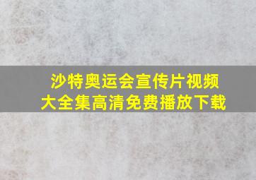 沙特奥运会宣传片视频大全集高清免费播放下载