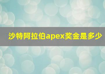 沙特阿拉伯apex奖金是多少