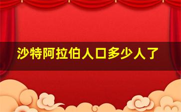 沙特阿拉伯人口多少人了