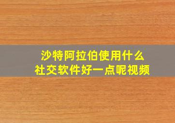 沙特阿拉伯使用什么社交软件好一点呢视频