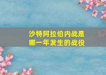 沙特阿拉伯内战是哪一年发生的战役