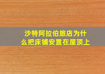 沙特阿拉伯旅店为什么把床铺安置在屋顶上