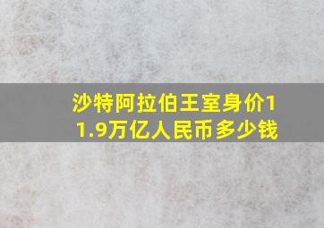 沙特阿拉伯王室身价11.9万亿人民币多少钱