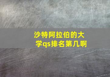 沙特阿拉伯的大学qs排名第几啊