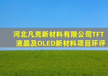 河北凡克新材料有限公司TFT液晶及OLED新材料项目环评