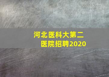 河北医科大第二医院招聘2020