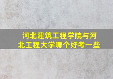 河北建筑工程学院与河北工程大学哪个好考一些