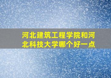 河北建筑工程学院和河北科技大学哪个好一点