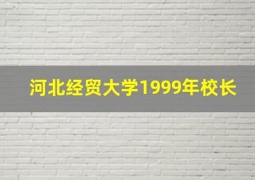 河北经贸大学1999年校长