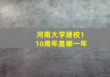 河南大学建校110周年是哪一年