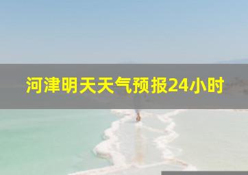 河津明天天气预报24小时