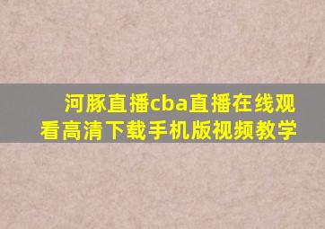 河豚直播cba直播在线观看高清下载手机版视频教学