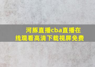 河豚直播cba直播在线观看高清下载视屏免费