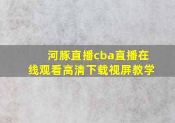 河豚直播cba直播在线观看高清下载视屏教学