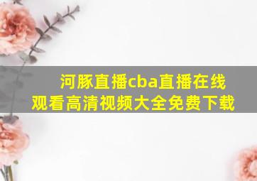 河豚直播cba直播在线观看高清视频大全免费下载