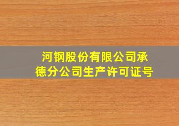 河钢股份有限公司承德分公司生产许可证号