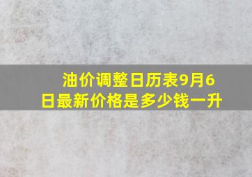 油价调整日历表9月6日最新价格是多少钱一升