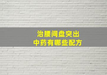 治腰间盘突出中药有哪些配方