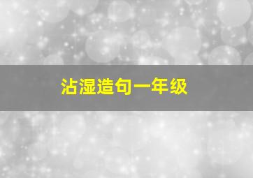 沾湿造句一年级