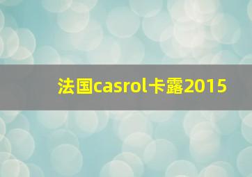 法国casrol卡露2015