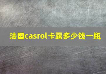 法国casrol卡露多少钱一瓶