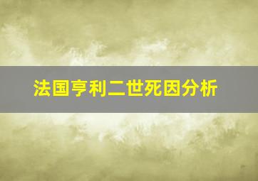 法国亨利二世死因分析