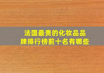 法国最贵的化妆品品牌排行榜前十名有哪些