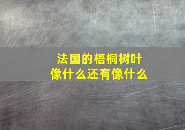 法国的梧桐树叶像什么还有像什么