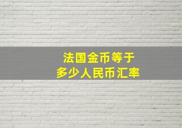 法国金币等于多少人民币汇率