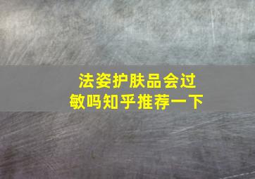 法姿护肤品会过敏吗知乎推荐一下