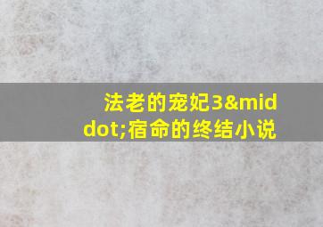 法老的宠妃3·宿命的终结小说