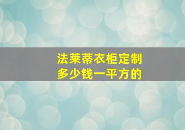 法莱蒂衣柜定制多少钱一平方的