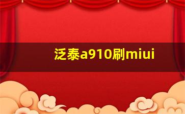 泛泰a910刷miui