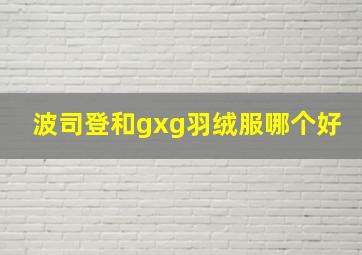 波司登和gxg羽绒服哪个好