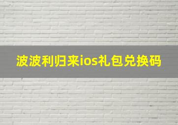 波波利归来ios礼包兑换码